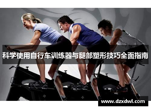 科学使用自行车训练器与腿部塑形技巧全面指南